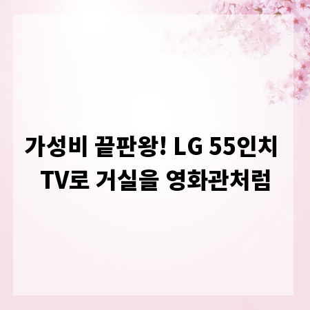 가성비 끝판왕! LG 55인치 TV로 거실을 영화관처럼