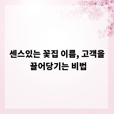 센스있는 꽃집 이름, 고객을 끌어당기는 비법