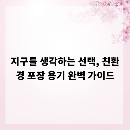지구를 생각하는 선택, 친환경 포장 용기 완벽 가이드