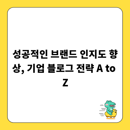 성공적인 브랜드 인지도 향상, 기업 블로그 전략 A to Z