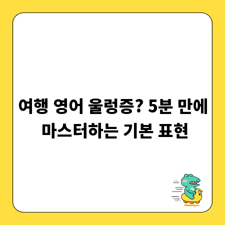 여행 영어 울렁증? 5분 만에 마스터하는 기본 표현