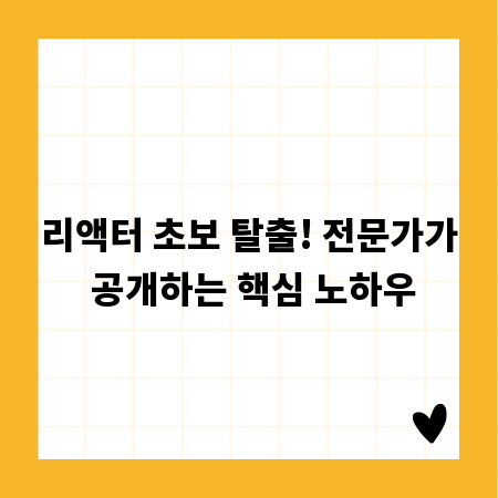 리액터 초보 탈출! 전문가가 공개하는 핵심 노하우