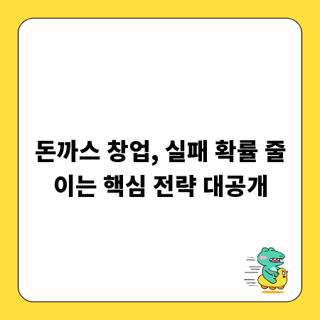 돈까스 창업, 실패 확률 줄이는 핵심 전략 대공개