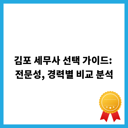 김포 세무사 선택 가이드: 전문성, 경력별 비교 분석