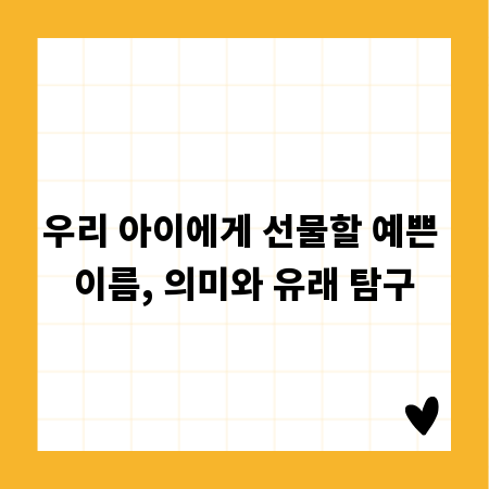 우리 아이에게 선물할 예쁜 이름, 의미와 유래 탐구