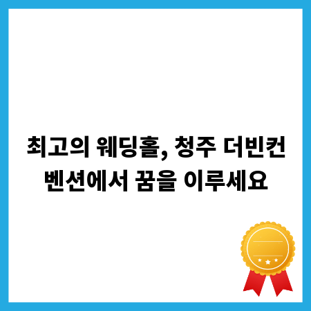 최고의 웨딩홀, 청주 더빈컨벤션에서 꿈을 이루세요