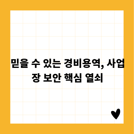 믿을 수 있는 경비용역, 사업장 보안 핵심 열쇠
