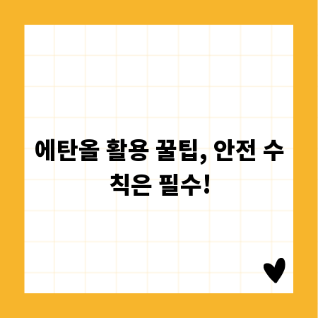 에탄올 활용 꿀팁, 안전 수칙은 필수!