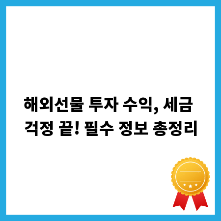 해외선물 투자 수익, 세금 걱정 끝! 필수 정보 총정리