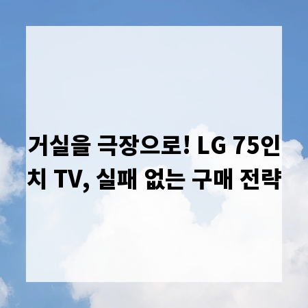 거실을 극장으로! LG 75인치 TV, 실패 없는 구매 전략