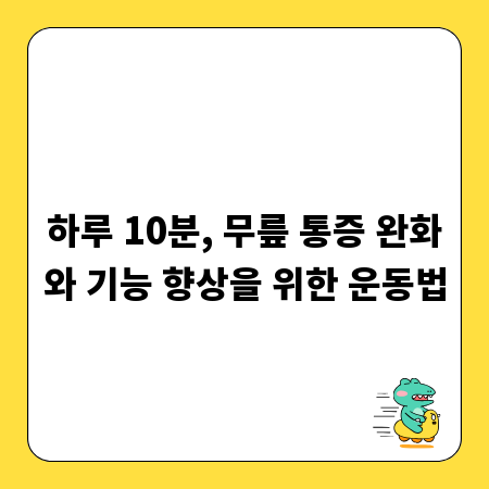 하루 10분, 무릎 통증 완화와 기능 향상을 위한 운동법