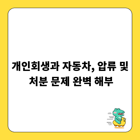 자동차 압류 막고 처분까지, 개인회생 완벽 가이드