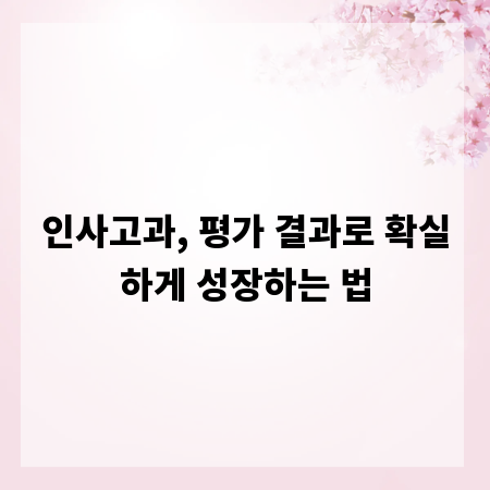 인사고과, 평가 결과로 확실하게 성장하는 법
