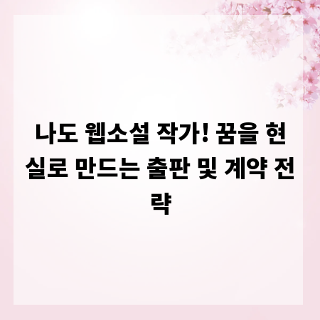 나도 웹소설 작가! 꿈을 현실로 만드는 출판 및 계약 전략