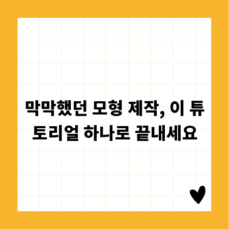 막막했던 모형 제작, 이 튜토리얼 하나로 끝내세요