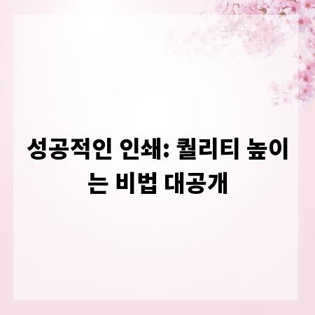 성공적인 인쇄: 퀄리티 높이는 비법 대공개