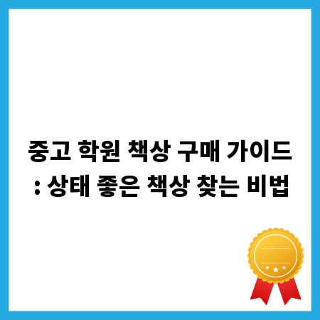 중고 학원 책상 구매 가이드: 상태 좋은 책상 찾는 비법