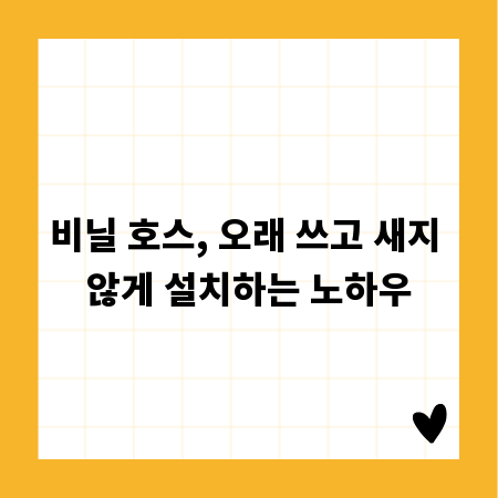 비닐 호스, 오래 쓰고 새지 않게 설치하는 노하우
