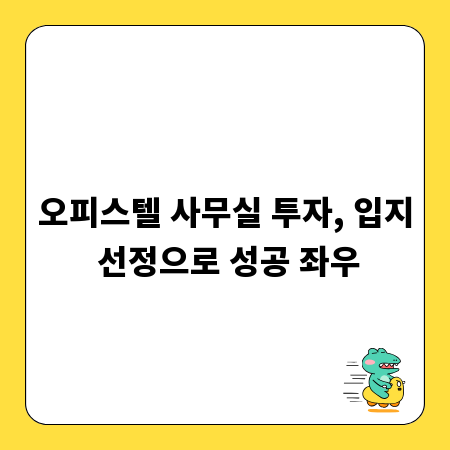 오피스텔 사무실 투자, 입지 선정으로 성공 좌우