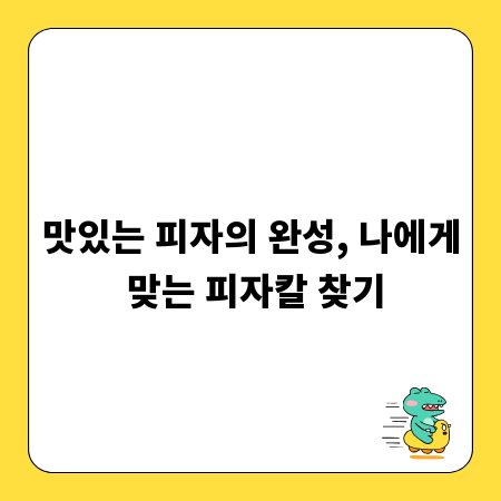 맛있는 피자의 완성, 나에게 맞는 피자칼 찾기