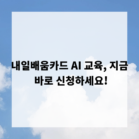 내일배움카드 AI 교육, 지금 바로 신청하세요!