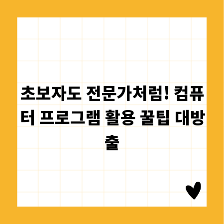 초보자도 전문가처럼! 컴퓨터 프로그램 활용 꿀팁 대방출