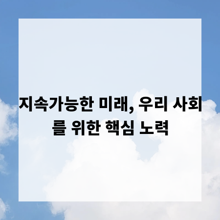 지속가능한 미래, 우리 사회를 위한 핵심 노력
