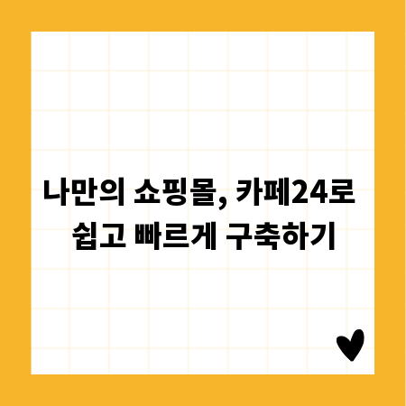 나만의 쇼핑몰, 카페24로 쉽고 빠르게 구축하기