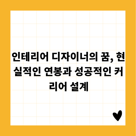 인테리어 디자이너의 꿈, 현실적인 연봉과 성공적인 커리어 설계
