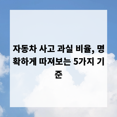 자동차 사고 과실 비율, 명확하게 따져보는 5가지 기준