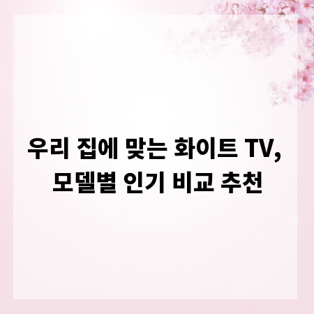 우리 집에 맞는 화이트 TV, 모델별 인기 비교 추천