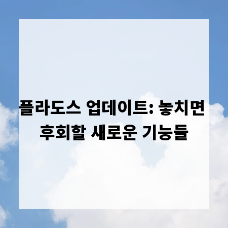 플라도스 업데이트: 놓치면 후회할 새로운 기능들