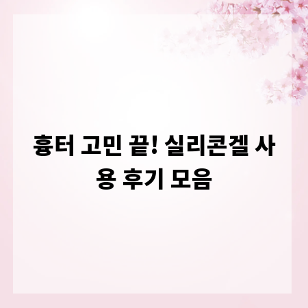 흉터 고민 끝! 실리콘겔 사용 후기 모음