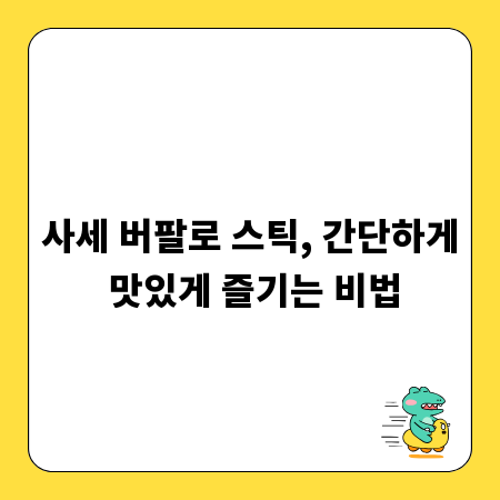 사세 버팔로 스틱, 간단하게 맛있게 즐기는 비법