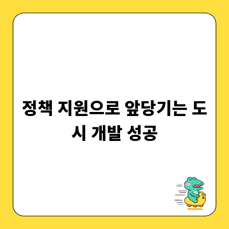 정책 지원으로 앞당기는 도시 개발 성공