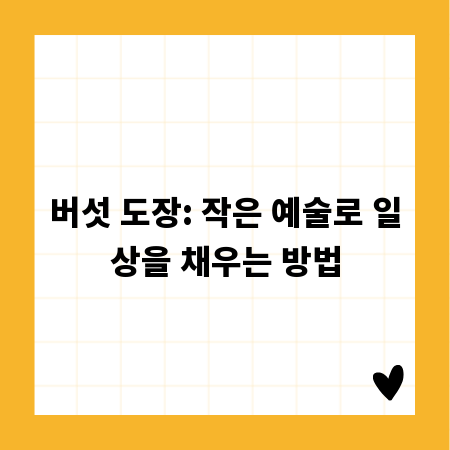 버섯 도장: 작은 예술로 일상을 채우는 방법