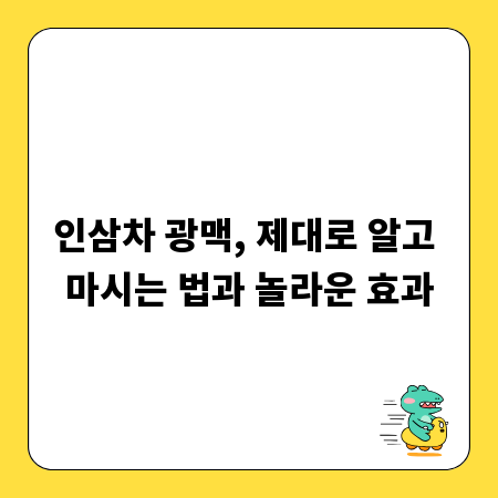 인삼차 광맥, 제대로 알고 마시는 법과 놀라운 효과