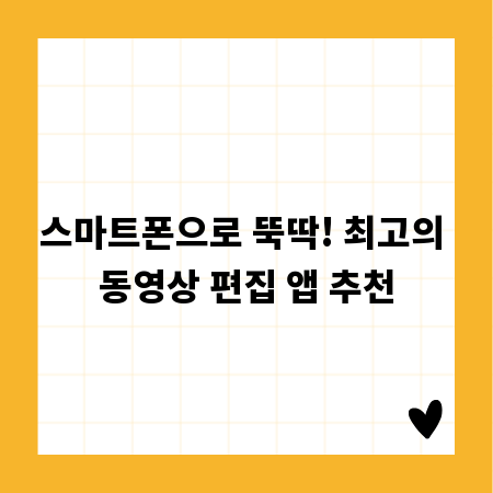 스마트폰으로 뚝딱! 최고의 동영상 편집 앱 추천